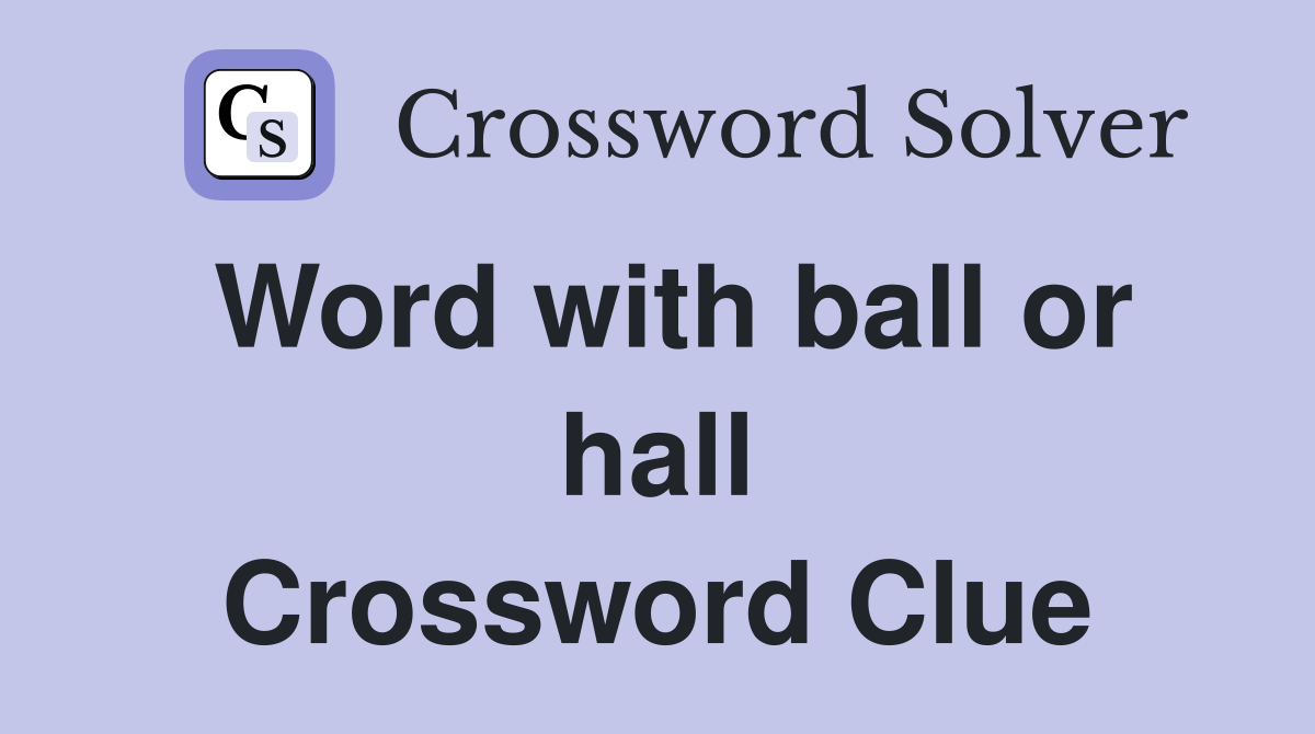 Word with ball or hall Crossword Clue