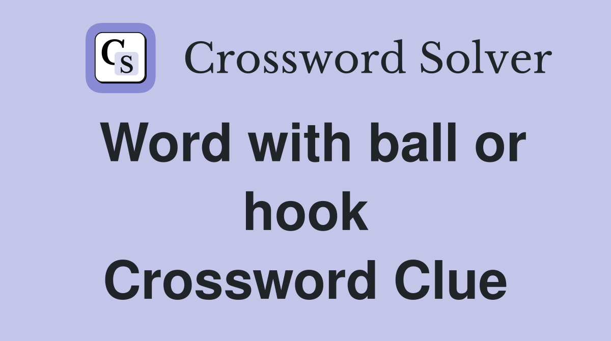 Word with ball or hook Crossword Clue