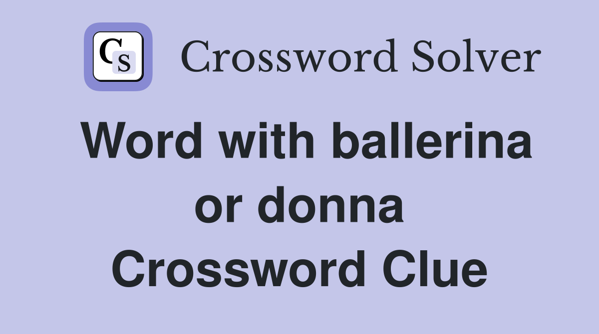 Word with ballerina or donna Crossword Clue