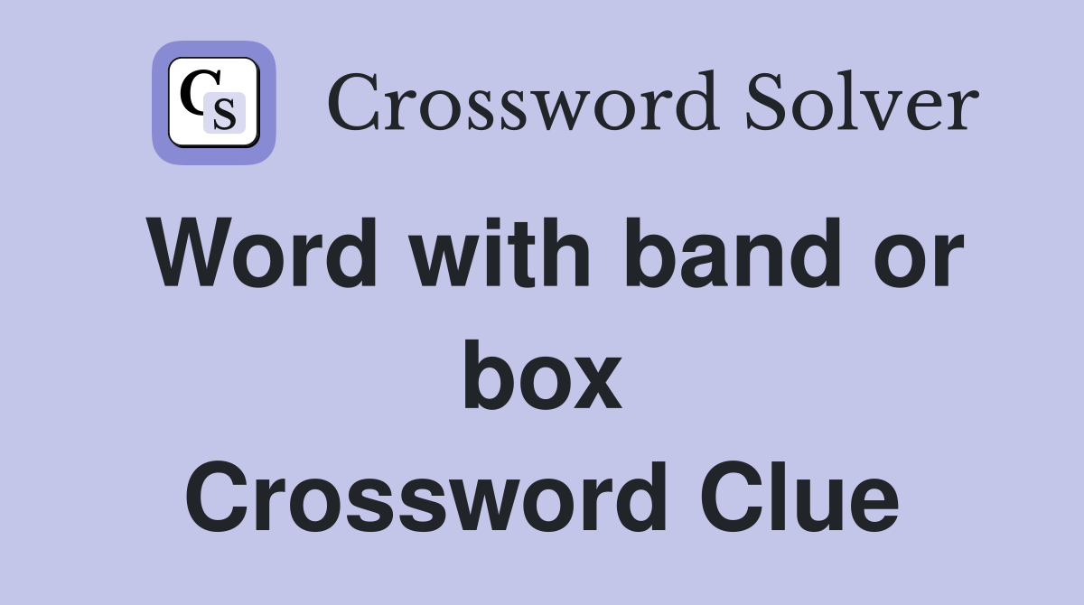 Word with band or box Crossword Clue