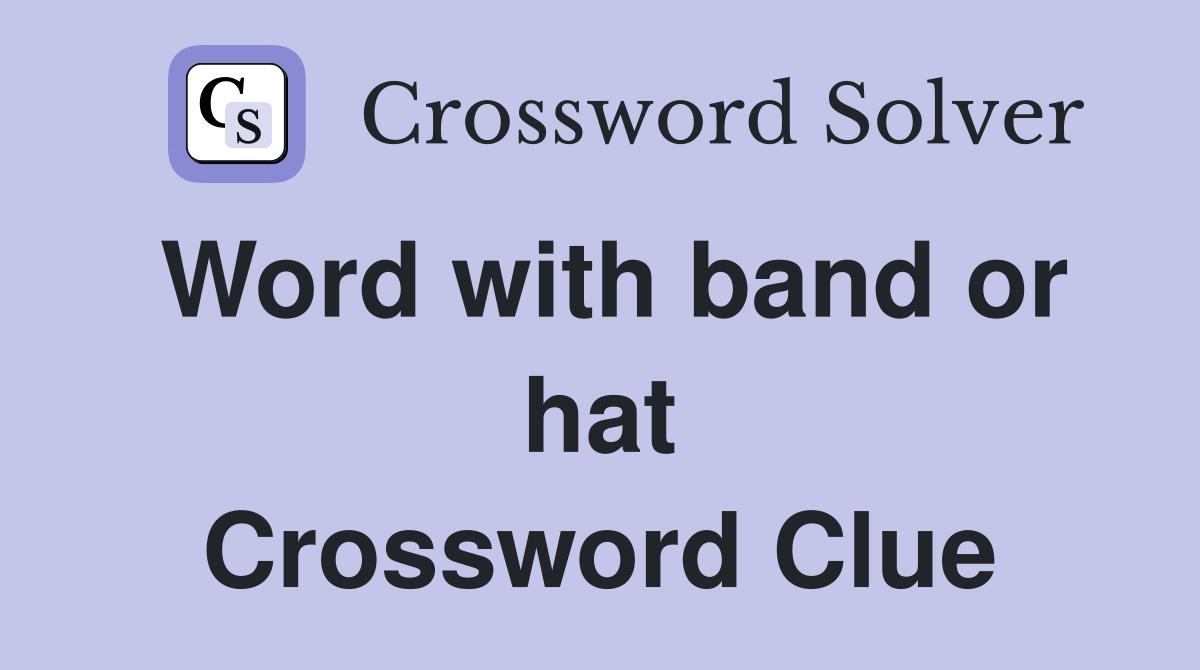 Word with band or hat Crossword Clue