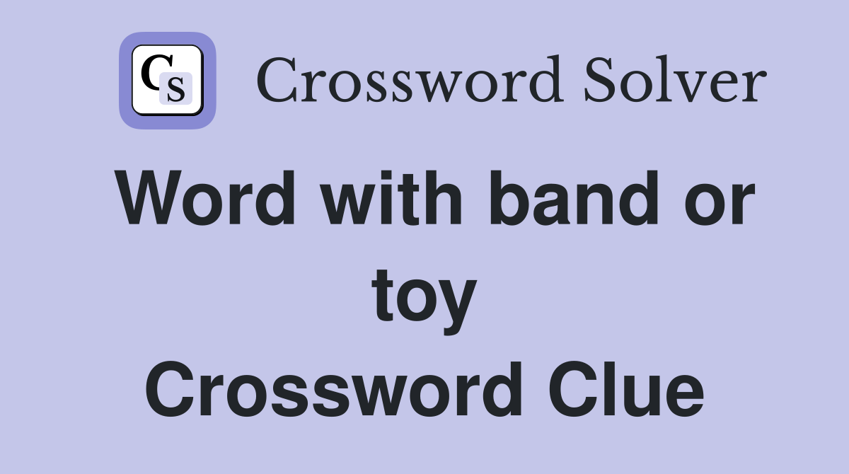 Word with band or toy Crossword Clue