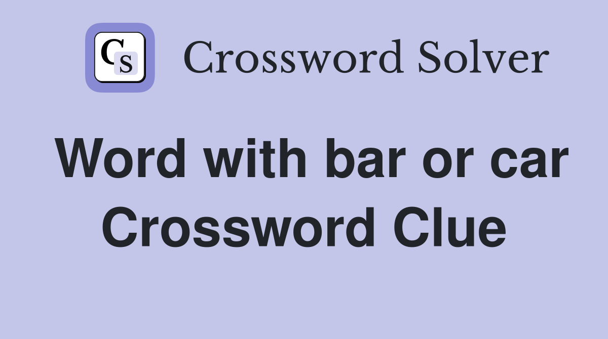 Word with bar or car Crossword Clue