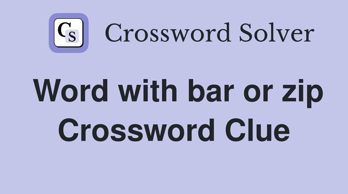 Word with bar or zip Crossword Clue