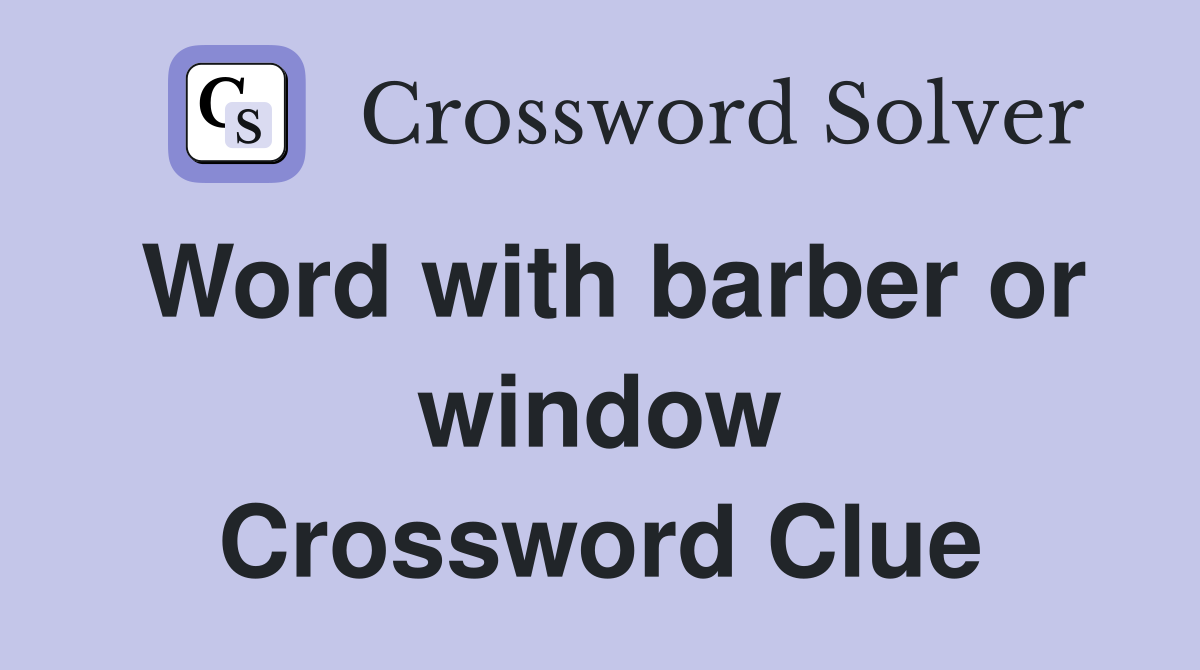 Word with barber or window Crossword Clue