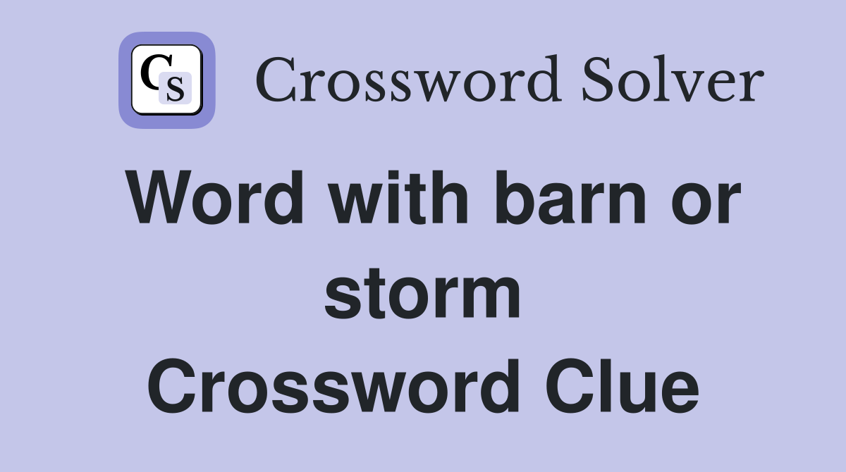 Word with barn or storm Crossword Clue