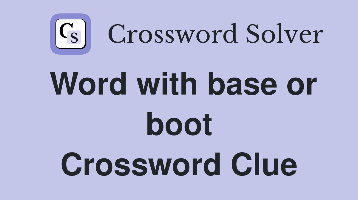 Word with base or boot Crossword Clue