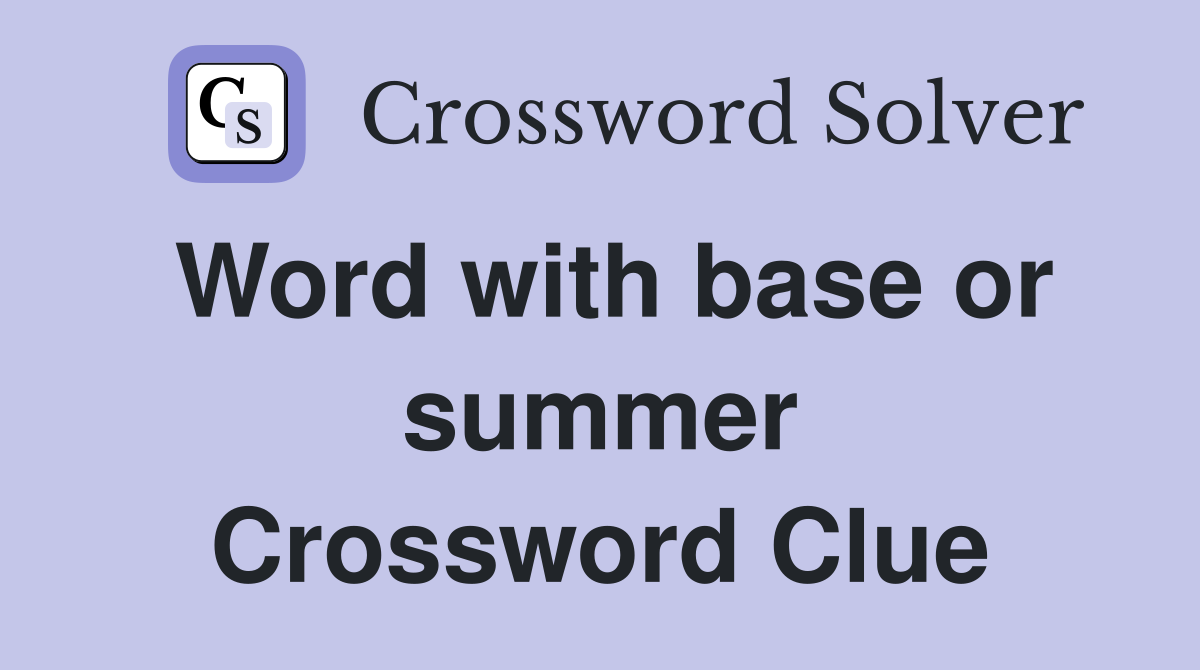 Word with base or summer Crossword Clue