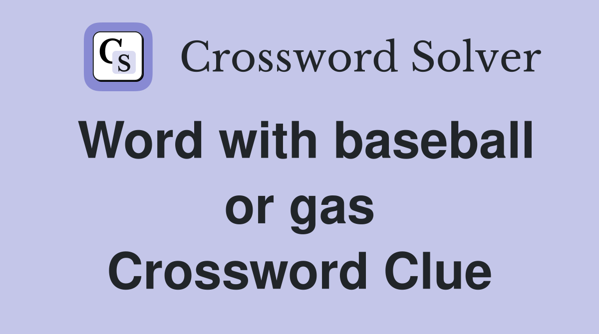 Word with baseball or gas Crossword Clue