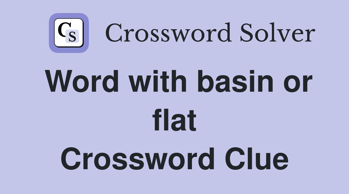 Word with basin or flat Crossword Clue