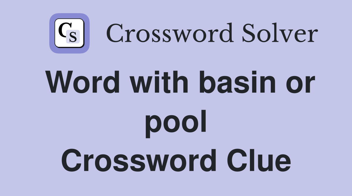 Word with basin or pool Crossword Clue