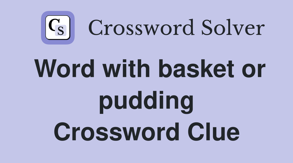 Word with basket or pudding Crossword Clue