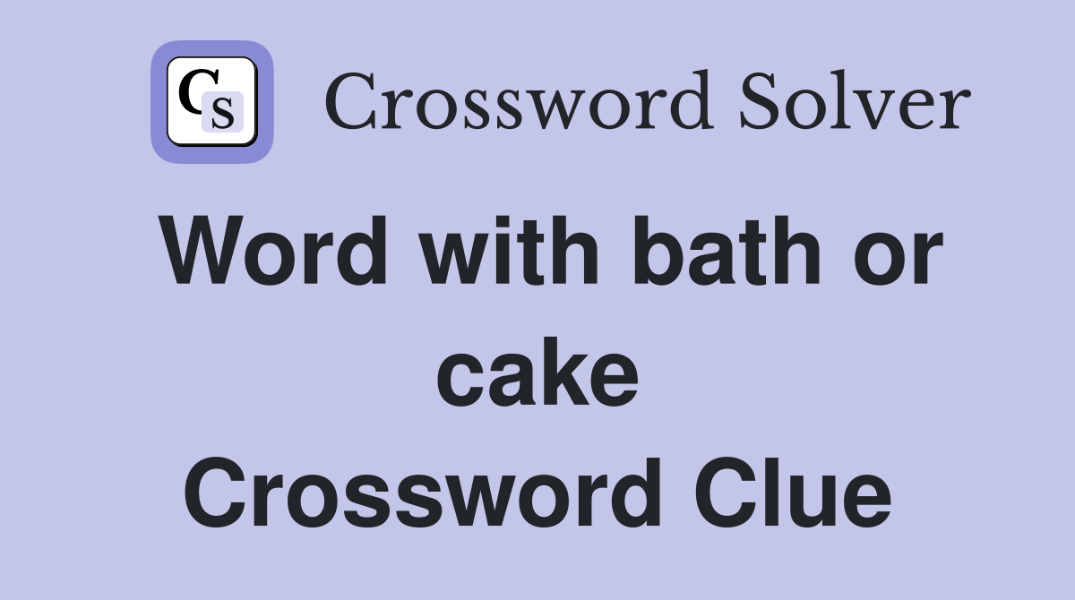 Word with bath or cake Crossword Clue