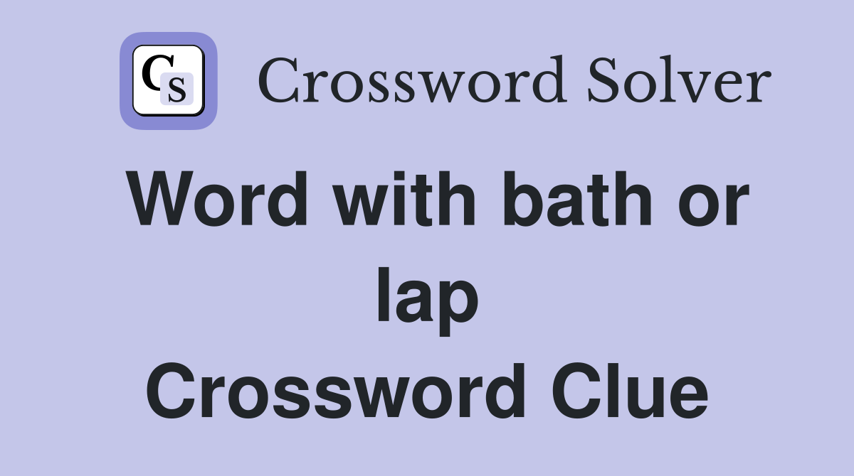 Word with bath or lap Crossword Clue
