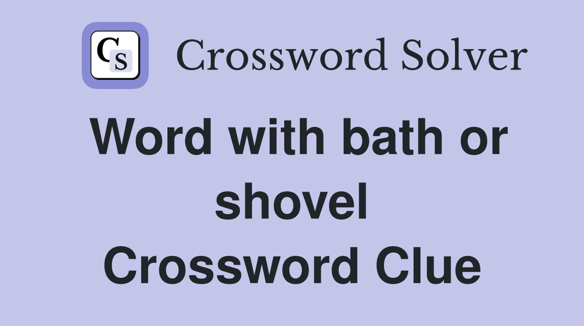 Word with bath or shovel Crossword Clue