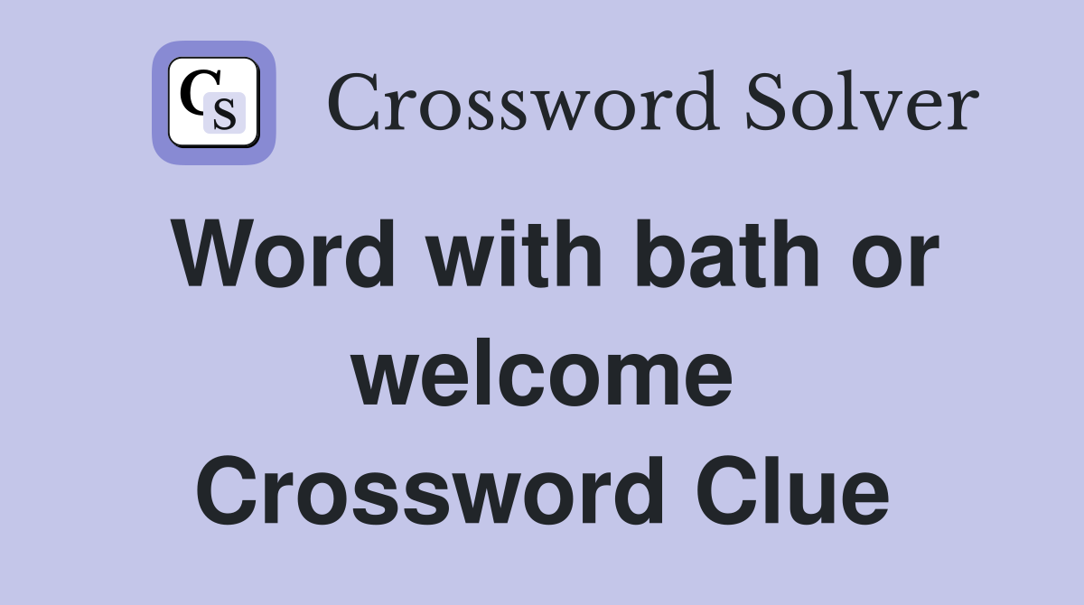 Word with bath or welcome Crossword Clue