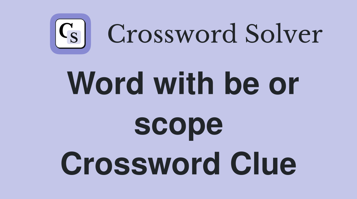 Word with be or scope Crossword Clue
