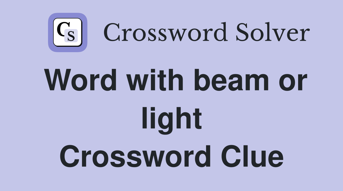 Word with beam or light Crossword Clue