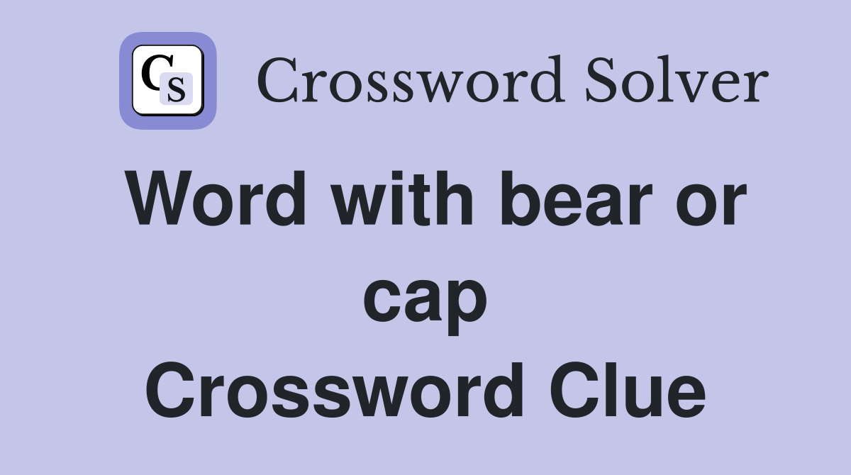 Word with bear or cap Crossword Clue