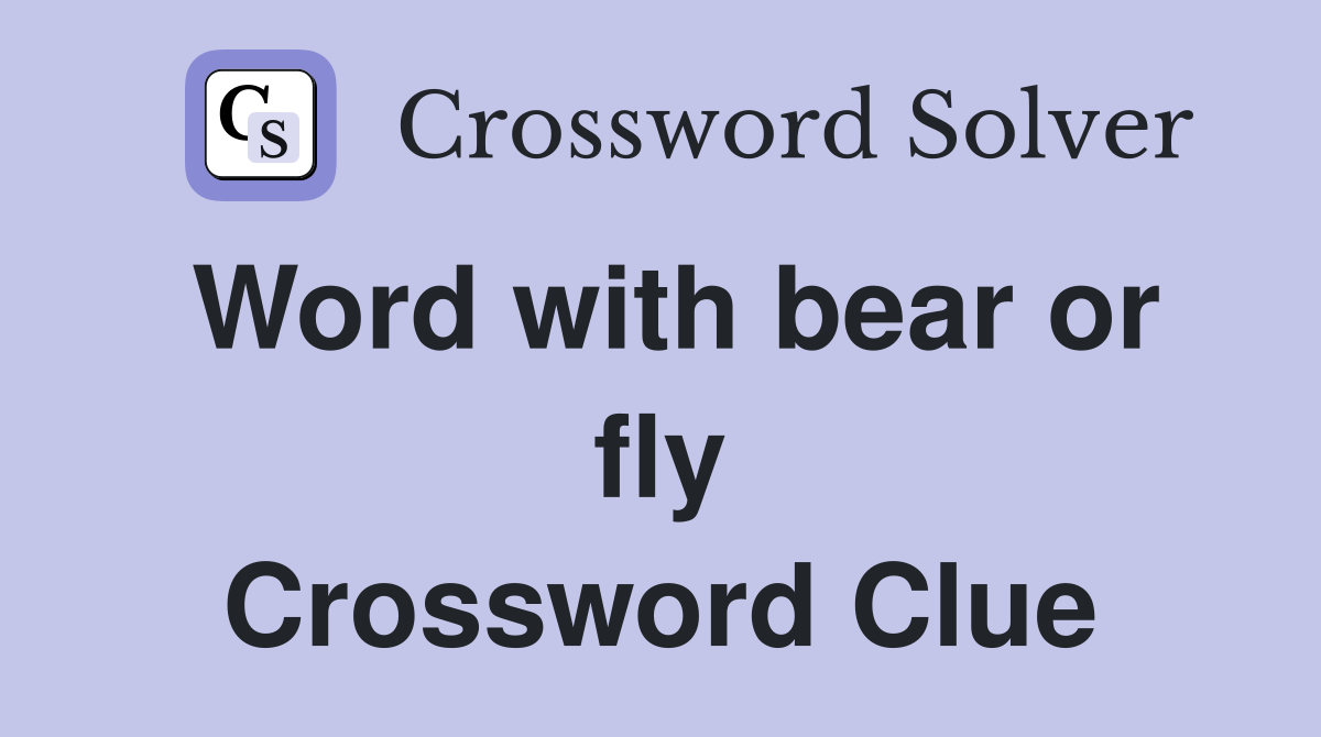Word with bear or fly Crossword Clue