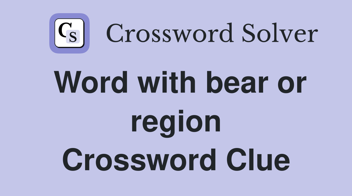 Word with bear or region Crossword Clue
