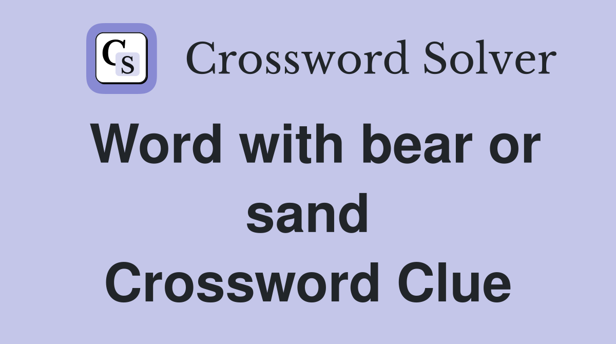 Word with bear or sand Crossword Clue
