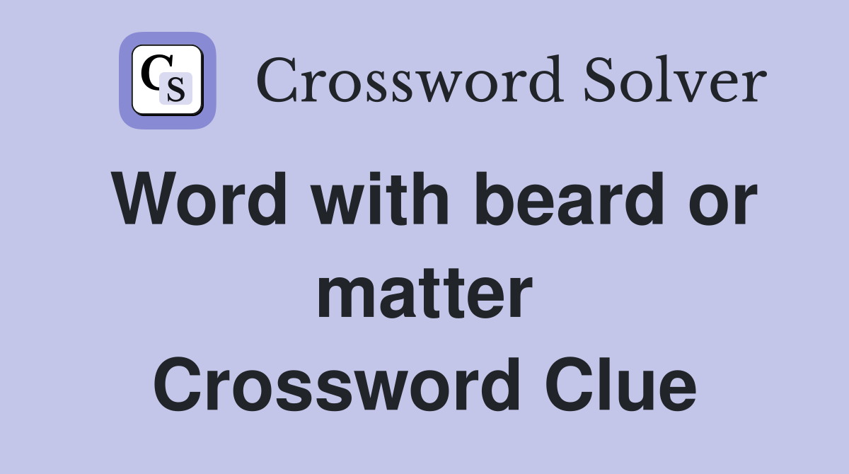 Word with beard or matter Crossword Clue