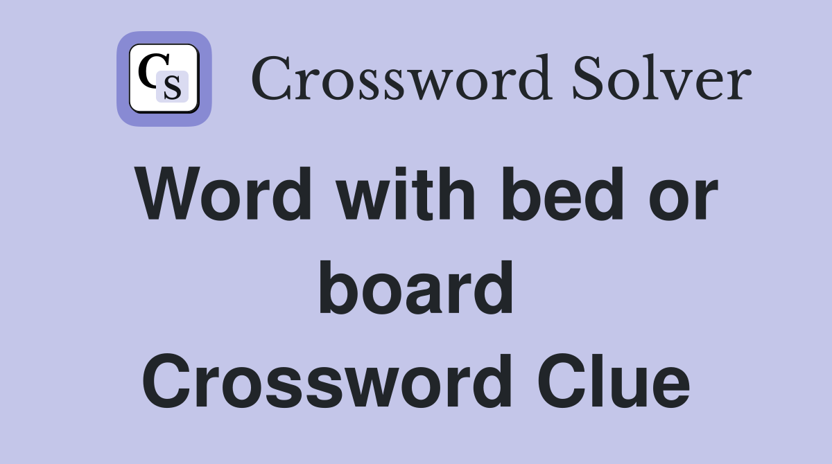 Word with bed or board Crossword Clue