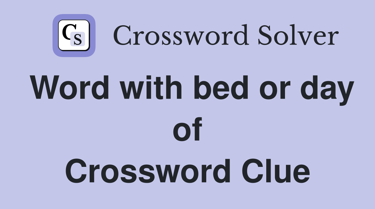 Word with bed or day of Crossword Clue