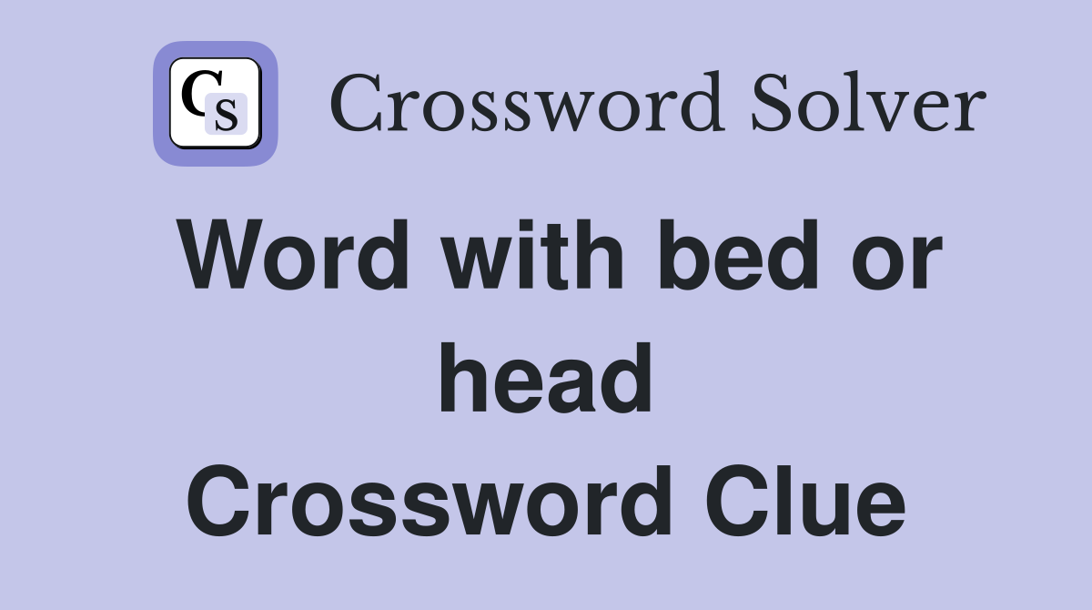 Word with bed or head Crossword Clue