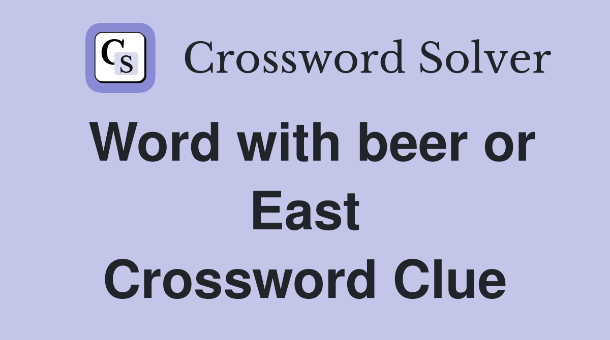 Word with beer or East Crossword Clue