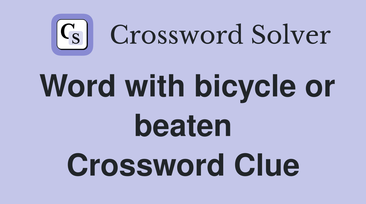 Word with bicycle or beaten Crossword Clue