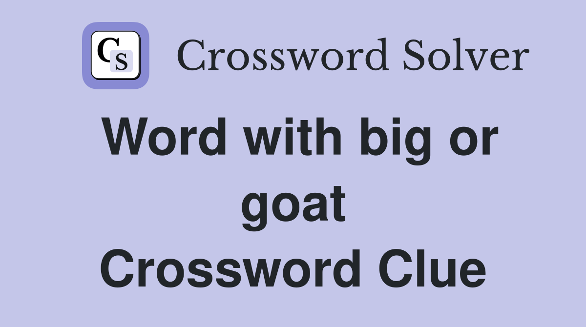 Word with big or goat Crossword Clue