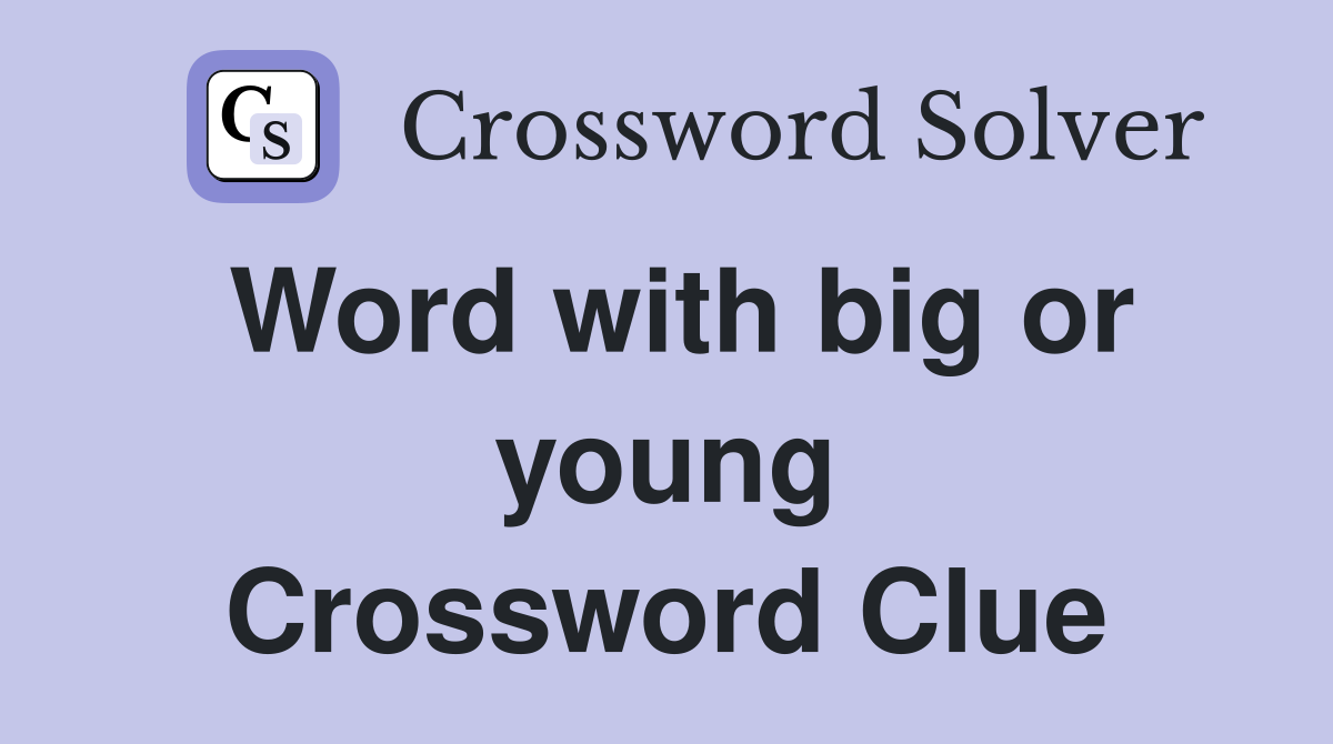 Word with big or young Crossword Clue