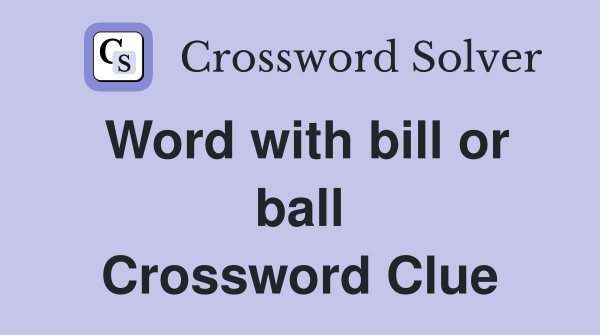 Word with bill or ball Crossword Clue