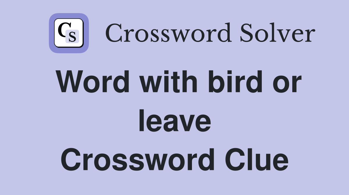 Word with bird or leave Crossword Clue