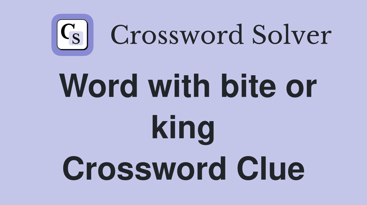 Word with bite or king Crossword Clue