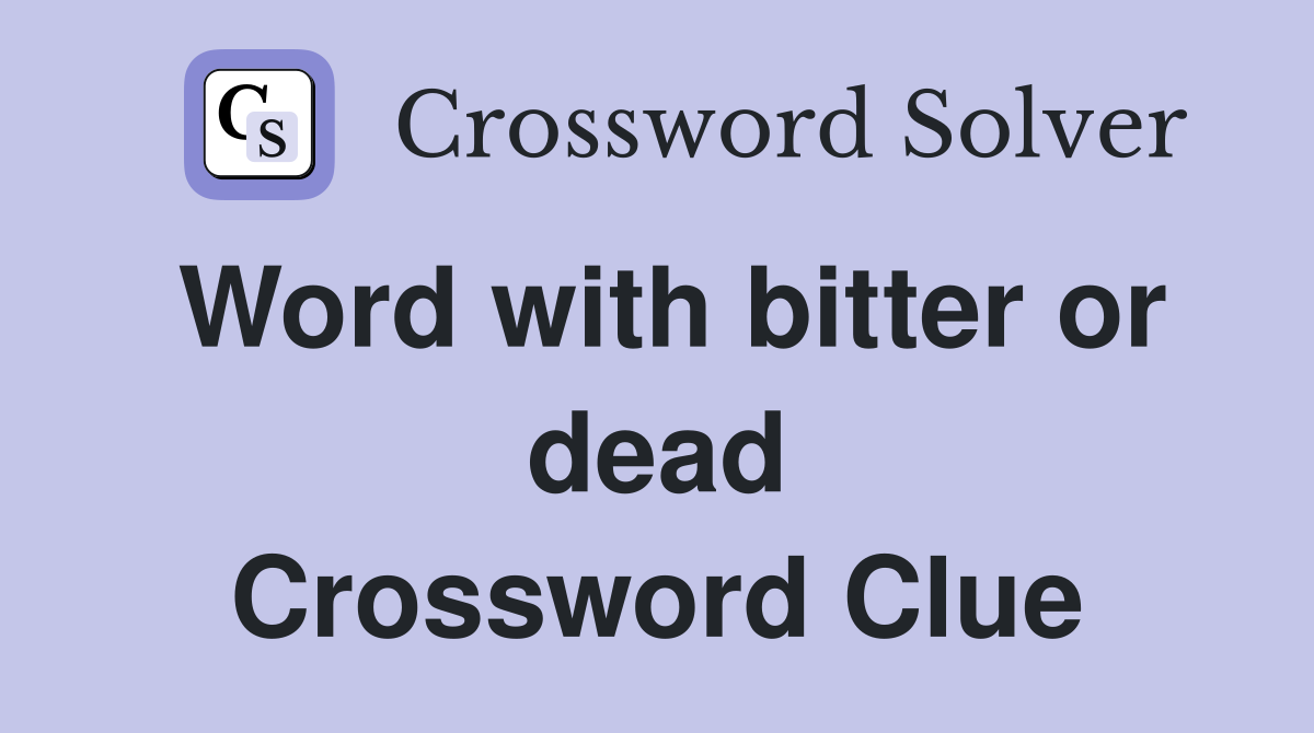 Word with bitter or dead Crossword Clue