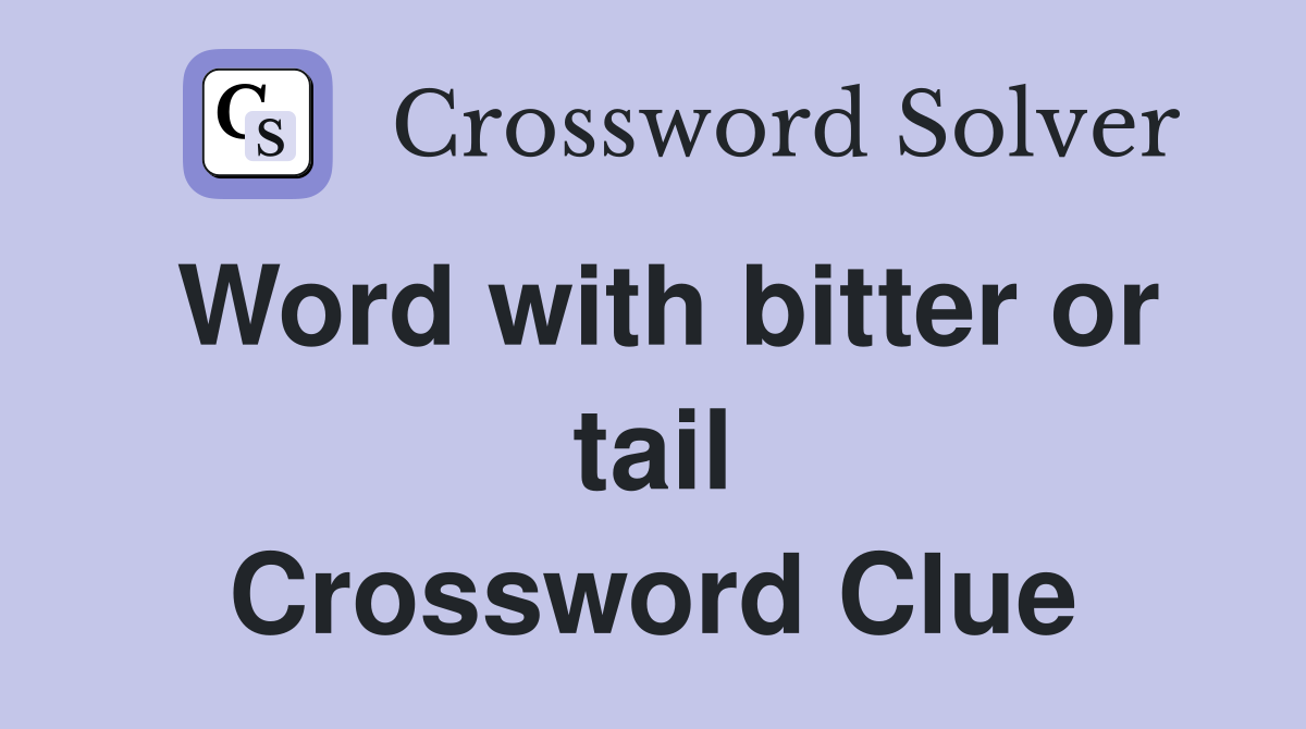 Word with bitter or tail Crossword Clue