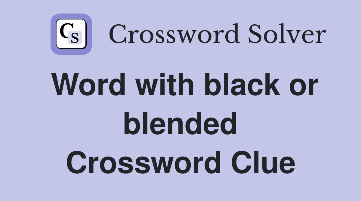 Word with black or blended Crossword Clue
