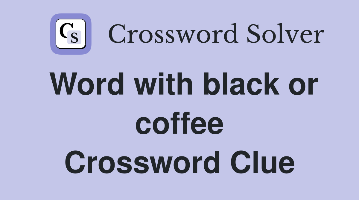 Word with black or coffee Crossword Clue