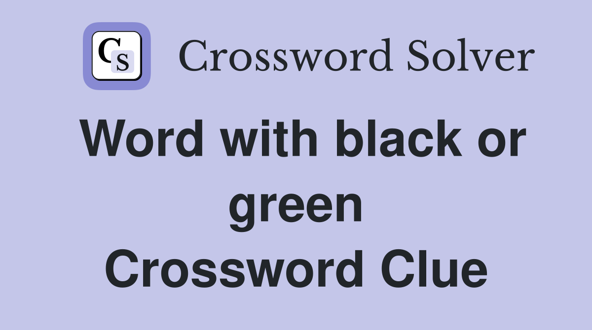 Word with black or green Crossword Clue