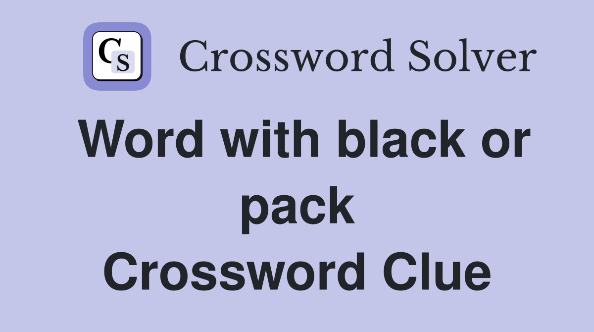 Word with black or pack Crossword Clue