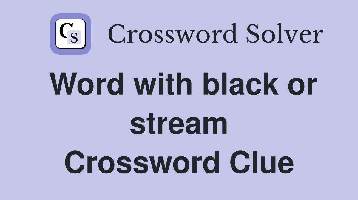 Word with black or stream Crossword Clue