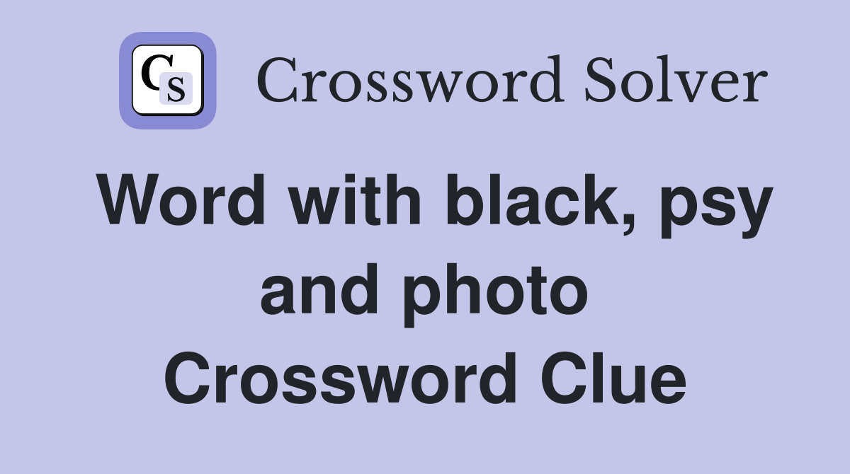 Word with black, psy and photo Crossword Clue