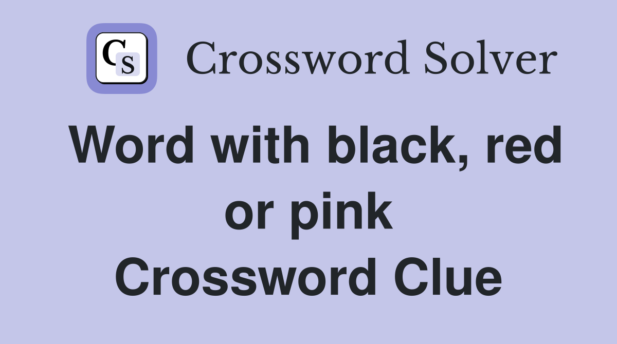 Word with black, red or pink Crossword Clue