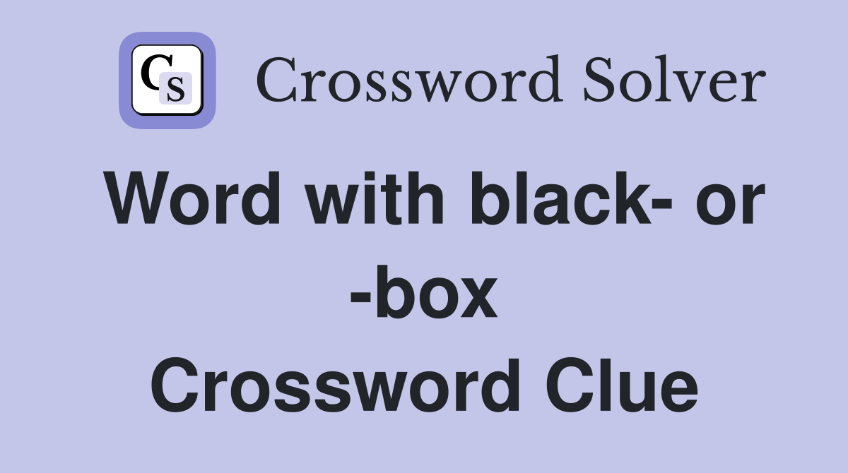 Word with black- or -box Crossword Clue