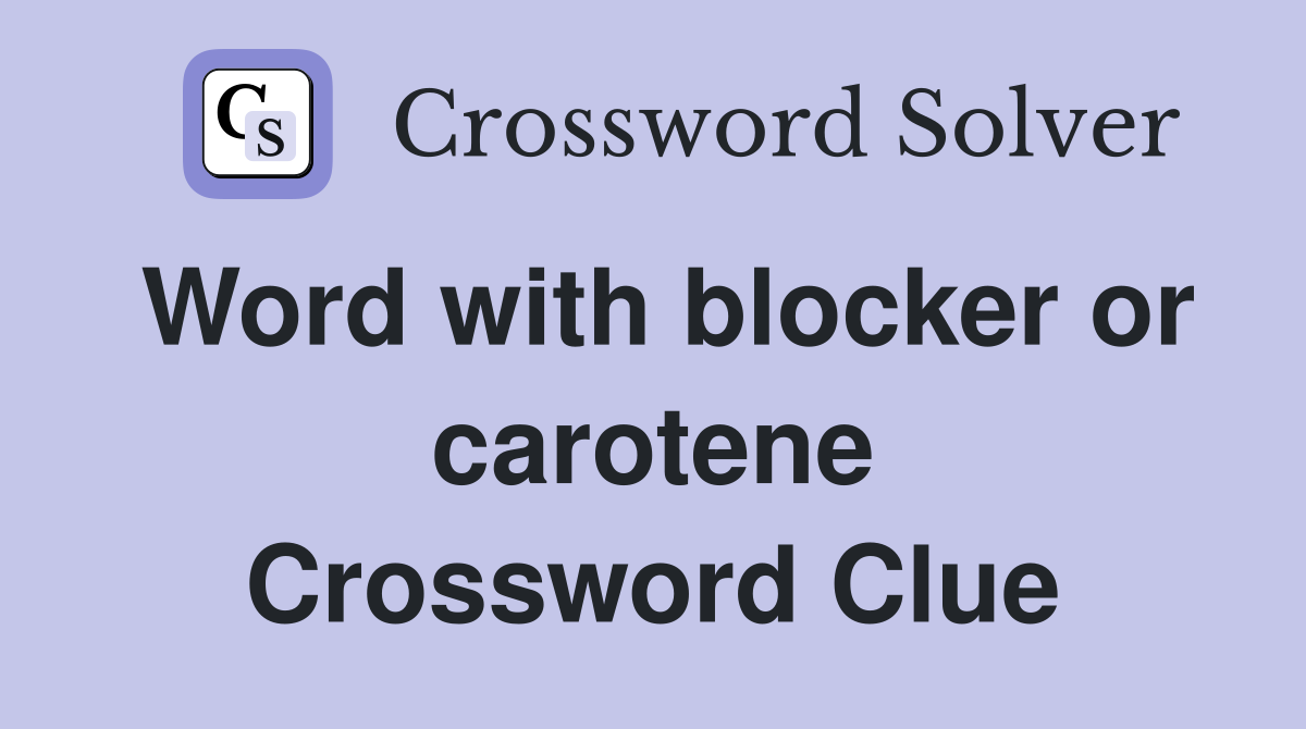 Word with blocker or carotene Crossword Clue
