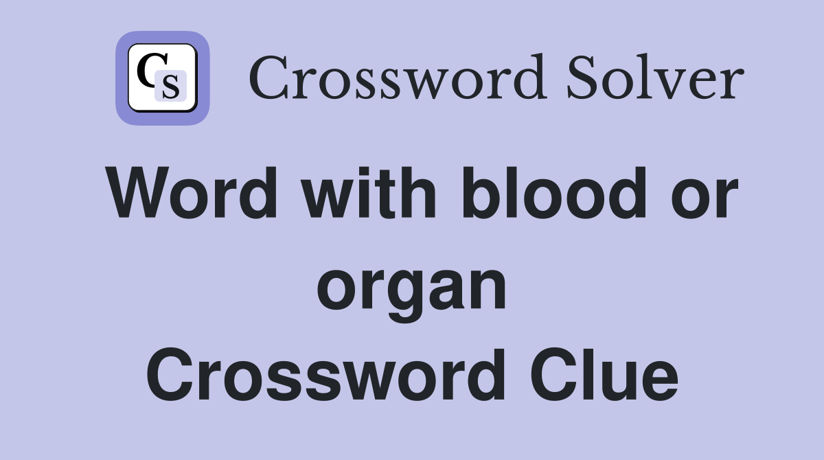 Word with blood or organ Crossword Clue