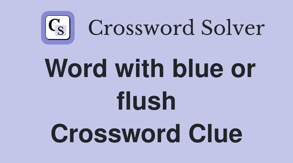 Word with blue or flush Crossword Clue